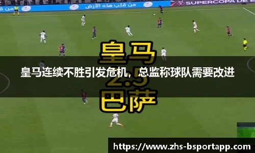 皇马连续不胜引发危机，总监称球队需要改进
