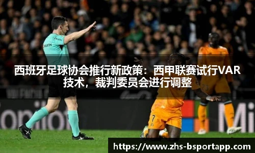 西班牙足球协会推行新政策：西甲联赛试行VAR技术，裁判委员会进行调整