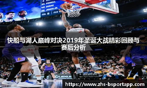 快船与湖人巅峰对决2019年圣诞大战精彩回顾与赛后分析