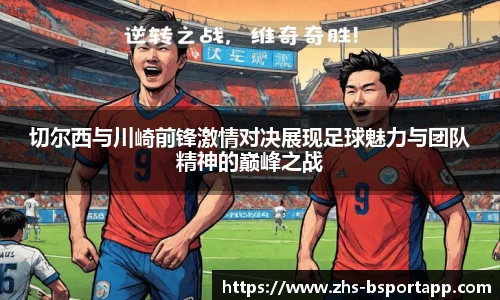切尔西与川崎前锋激情对决展现足球魅力与团队精神的巅峰之战